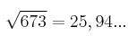 \sqrt{673} = 25,94... \sqrt{673} = 25,94...