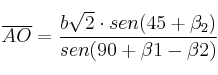 \overline{AO} = \frac{b\sqrt{2} \cdot sen(45+\beta_2)}{sen (90 + \beta1 - \beta2)} \overline{AO} = \frac{b\sqrt{2} \cdot sen(45+\beta_2)}{sen (90 + \beta1 - \beta2)}