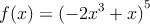 f(x)={ (-2{ x }^{ 3 }+x) }^{ 5 }