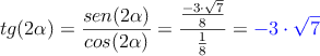 tg(2 \alpha)= \frac{sen(2 \alpha)}{cos(2 \alpha)}=\frac{\frac{-3 \cdot \sqrt {7}}{8}}{\frac{1}{8}} = \textcolor{blue}{-3 \cdot \sqrt {7}}