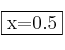  \fbox{x=0.5}