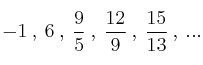 -1 \: , \: 6 \: , \: \frac{9}{5} \: , \: \frac{12}{9} \: , \: \frac{15}{13} \: ,  \: ...