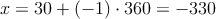 x = 30 + (-1) \cdot 360 = -330