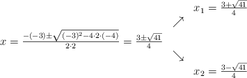 \begin{array}{ccc} & & x_1 = \frac{3+\sqrt{41}}{4}\\ & \nearrow &\\ x=\frac{-(-3)\pm \sqrt{(-3)^2-4 \cdot2\cdot(-4)}}{2 \cdot2}=\frac{3\pm \sqrt{41}}{4}& &\\ & \searrow &\\& &x_2 = \frac{3-\sqrt{41}}{4}\end{array} \begin{array}{ccc} & & x_1 = \frac{3+\sqrt{41}}{4}\\ & \nearrow &\\ x=\frac{-(-3)\pm \sqrt{(-3)^2-4 \cdot2\cdot(-4)}}{2 \cdot2}=\frac{3\pm \sqrt{41}}{4}& &\\ & \searrow &\\& &x_2 = \frac{3-\sqrt{41}}{4}\end{array}