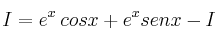 I = e^x \: cosx+ e^x senx  - I
