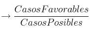 \rightarrow \frac{Casos Favorables}{Casos Posibles} \rightarrow \frac{Casos Favorables}{Casos Posibles}