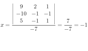 x=\frac{\left |
\begin{array}{ccc}
9 & 2 & 1\\
-10 & -1 & -1\\
5 & -1 & 1
\end{array}
\right |}{-7}=\frac{7}{-7}=-1 x=\frac{\left |
\begin{array}{ccc}
9 & 2 & 1\\
-10 & -1 & -1\\
5 & -1 & 1
\end{array}
\right |}{-7}=\frac{7}{-7}=-1