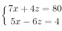 \displaystyle {
\left\{ {7x+4z=80 \atop 5x-6z=4 } \right.}