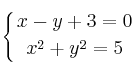 \displaystyle {
\left\{ {
x - y + 3 = 0 
\atop 
x^2 + y^2 = 5
} \right.
}