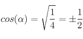 cos(\alpha)=\sqrt{\frac{1}{4}} = \pm \frac{1}{2} cos(\alpha)=\sqrt{\frac{1}{4}} = \pm \frac{1}{2}