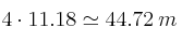 4 \cdot 11.18 \simeq 44.72 \: m