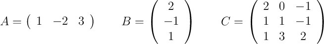 A=\left( \begin{array}{ccc} 1&-2&3 \end{array}\right) \qquad B=\left( \begin{array}{c} 2\\-1\\1 \end{array}\right) \qquad C=\left( \begin{array}{ccc} 2&0&-1\\1&1&-1\\1&3&2 \end{array}\right)