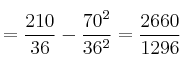 =\frac{210}{36}-\frac{70^2}{36^2}=\frac{2660}{1296}