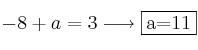-8+a=3 \longrightarrow \fbox{a=11} -8+a=3 \longrightarrow \fbox{a=11}