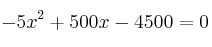 -5x^2 + 500x - 4500 = 0