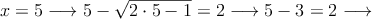 x=5 \longrightarrow 5-\sqrt{2 \cdot 5-1}=2   \longrightarrow 5-3 = 2  \longrightarrow