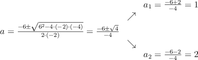 \begin{array}{ccc} & & a_1 = \frac{-6+2}{-4}=1\\ & \nearrow &\\ a=\frac{-6\pm \sqrt{6^2-4 \cdot(-2)\cdot(-4)}}{2 \cdot(-2)}=
 \frac{-6\pm \sqrt{4}}{-4}& &\\ & \searrow &\\& &a_2 = \frac{-6-2}{-4}=2\end{array}