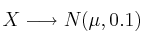X \longrightarrow N(\mu, 0.1)