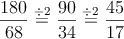 \frac{180}{68}\stackrel{\div 2}{=}\frac{90}{34}\stackrel{\div 2}{=}\frac{45}{17}