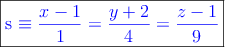 \fbox{\textcolor{blue}{s \equiv \dfrac{x-1}{1} = \dfrac{y+2}{4} = \dfrac{z-1}{9} }}