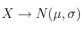X \rightarrow N(\mu,\sigma)