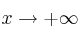 x \rightarrow +\infty