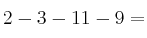 2-3-11-9 =