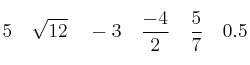 5 \quad \sqrt{12} \quad -3 \quad \frac{-4}{2} \quad
\frac{5}{7} \quad 0.5 5 \quad \sqrt{12} \quad -3 \quad \frac{-4}{2} \quad
\frac{5}{7} \quad 0.5