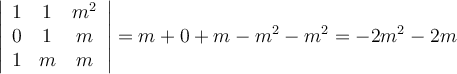 \left|
\begin{array}{ccc}
     1 & 1 &  m^2
  \\  0 & 1   & m
  \\ 1 & m   & m
\end{array}
\right | = m+0+m-m^2-m^2=-2m^2-2m 