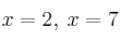 x=2, \: x=7
