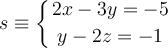 s \equiv 
\left\{
2x -3 y  = -5 \atop
 y -2z = -1
\right.
