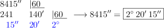 \begin{array}{lll}
8415^\prime^\prime &|\underline{60 \: \:} &\\
241& 140^\prime &|\underline{60 \: \:}\\
\:\:\: \textcolor{blue}{15^\prime^\prime} & \textcolor{blue}{20^\prime} & \textcolor{blue}{2^\circ}
\end{array} \longrightarrow 8415^\prime^\prime = \fbox{2^\circ \: 20^\prime \: 15^\prime^\prime}