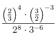 \frac{\Big(\frac{2}{3}\Big)^4 \cdot \Big(\frac{3}{2}\Big)^{-3}}{2^8 \cdot 3^{-6}} \frac{\Big(\frac{2}{3}\Big)^4 \cdot \Big(\frac{3}{2}\Big)^{-3}}{2^8 \cdot 3^{-6}}