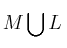 M \bigcup L