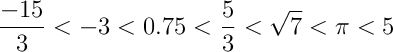 \frac{-15}{3}<-3 <  0.75 < \frac{5}{3} < \sqrt{7} < \pi < 5
