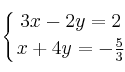 \displaystyle {
\left\{ 
{ 3x-2y=2 \atop x+4y=- \frac {5}{3} } 
\right.
}