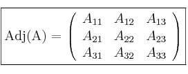 \fbox{Adj(A) = 
\left(
\begin{array}{ccc}
     A_{11} & A_{12} & A_{13}
  \\ A_{21} & A_{22} & A_{23}
  \\ A_{31} & A_{32} & A_{33}
\end{array}
\right) }