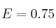 E = 0.75