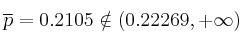 \overline{p} = 0.2105 \notin (0.22269, +\infty)