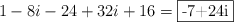 1-8i- 24 +32i+16 =  \fbox{-7+24i}