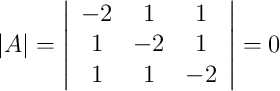|A|=\left| \begin{array}{ccc}-2&1&1\\1&-2&1\\1&1&-2\end{array}\right| =0