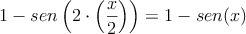 1 - sen \left( 2 \cdot \left( \frac{x}{2} \right) \right) = 1 - sen(x)