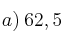 a) \: 62,5 a) \: 62,5