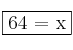 \fbox{64 = x}