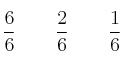 \frac{6}{6}  \qquad  \frac{2}{6} \qquad \frac{1}{6}