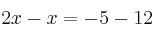 2x-x = -5-12