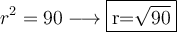 r^2=90 \longrightarrow \fbox{r=\sqrt{90}}