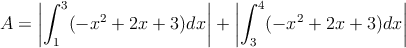 A = \left| \int_1^3 (-x^2+2x+3)dx \right|+ \left| \int_3^4 (-x^2+2x+3)dx \right|