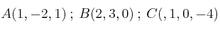 A(1,-2,1) \: ; \:B(2,3,0) \: ; \:C(,1,0,-4) \: