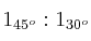 1_{45^o} : 1_{30^o}